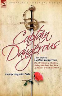 Cover image for The Complete Captain Dangerous: The Adventures of a Soldier, Sailor, Merchant, Spy, Slave and Bashaw of the Grand Turk