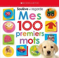 Cover image for Apprendre Avec Scholastic: Souleve Et Regarde: Mes 100 Premiers Mots