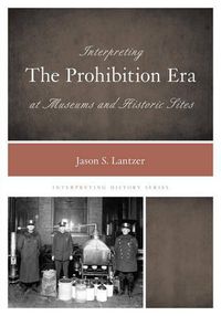 Cover image for Interpreting the Prohibition Era at Museums and Historic Sites