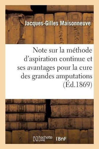 Note Sur La Methode d'Aspiration Continue Et Sur Ses Avantages: Pour La Cure Des Grandes Amputations. Academie Des Sciences, 4 Novembre 1867