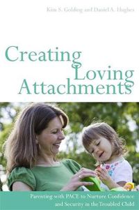 Cover image for Creating Loving Attachments: Parenting with PACE to Nurture Confidence and Security in the Troubled Child