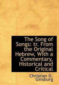 Cover image for The Song of Songs: Tr. From the Original Hebrew, With a Commentary, Historical and Critical