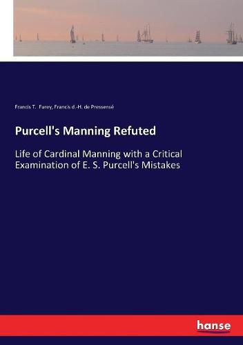 Purcell's Manning Refuted: Life of Cardinal Manning with a Critical Examination of E. S. Purcell's Mistakes