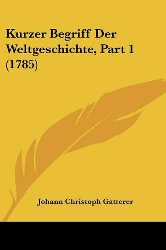 Cover image for Kurzer Begriff Der Weltgeschichte, Part 1 (1785)