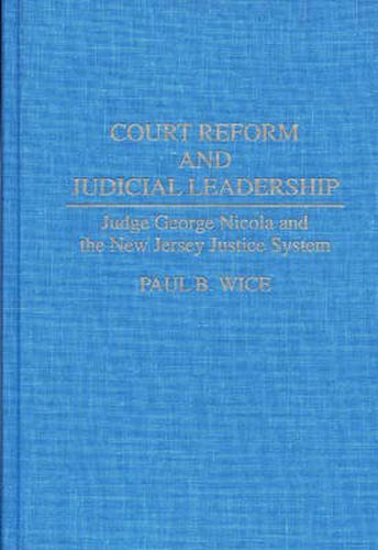 Court Reform and Judicial Leadership: Judge George Nicola and the New Jersey Justice System