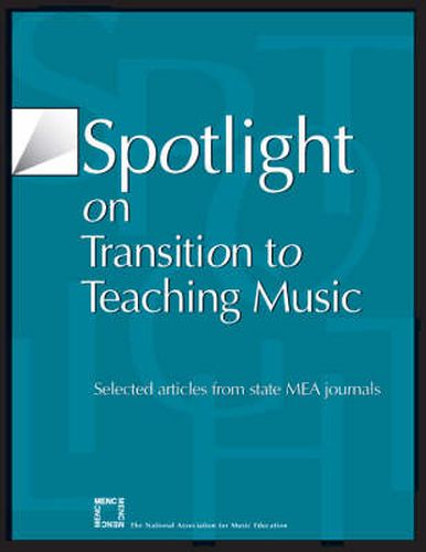 Cover image for Spotlight on Transition to Teaching Music: Selected Articles from State MEA Journals