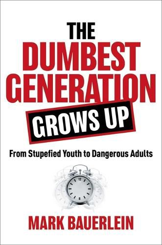 Cover image for The Dumbest Generation Grows Up: From Stupefied Youth to Dangerous Adults