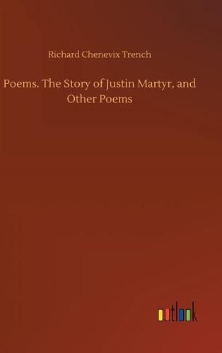 Poems. The Story of Justin Martyr, and Other Poems