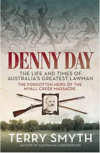 Cover image for Denny Day: The Life and Times of Australia's Greatest Lawman - the Forgotten Hero of the Myall Creek Massacre