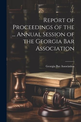 Cover image for Report of Proceedings of the ... Annual Session of the Georgia Bar Association