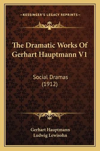 The Dramatic Works of Gerhart Hauptmann V1: Social Dramas (1912)