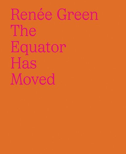 Cover image for Renee Green: The Equator Has Moved
