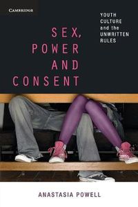 Cover image for Sex, Power and Consent: Youth Culture and the Unwritten Rules