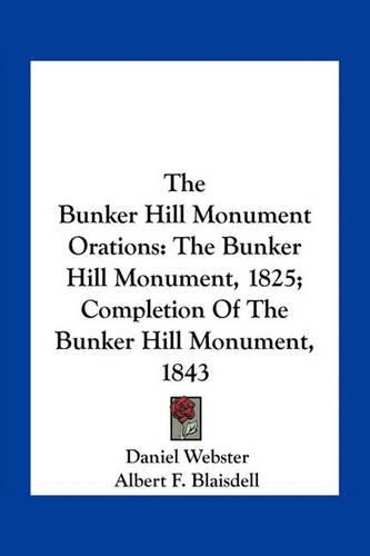 The Bunker Hill Monument Orations: The Bunker Hill Monument, 1825; Completion of the Bunker Hill Monument, 1843