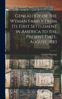 Cover image for Genealogy of the Wyman Family From its First Settlement in America to the Present Date, August, 1883