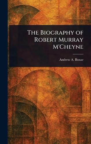 Cover image for The Biography of Robert Murray M'Cheyne