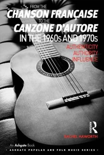 Cover image for From the chanson francaise to the canzone d'autore in the 1960s and 1970s: Authenticity, Authority, Influence