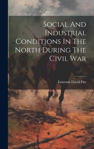 Cover image for Social And Industrial Conditions In The North During The Civil War