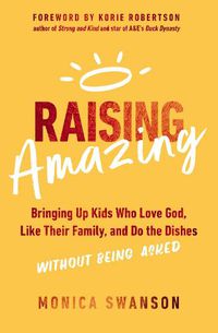 Cover image for Raising Amazing: Bringing Up Kids Who Love God, Like Their Family, and Do the Dishes without Being Asked