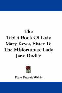 Cover image for The Tablet Book of Lady Mary Keyes, Sister to the Misfortunate Lady Jane Dudlie