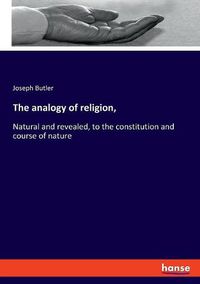 Cover image for The analogy of religion,: Natural and revealed, to the constitution and course of nature