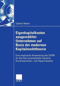 Cover image for Eigenkapitalkosten Ausgewahlter Unternehmen Auf Basis Der Modernen Kapitalmarkttheorie: Eine Empirische Anwendung Des Capm Fur Die Holz Verarbeitende Industrie, Druckmaschinen- Und Papierindustrie