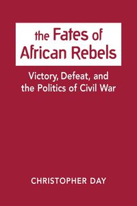 Cover image for The Fates of African Rebels: Victory, Defeat, and the Politics of Civil War