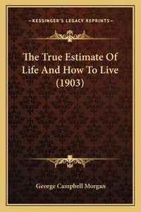 Cover image for The True Estimate of Life and How to Live (1903)