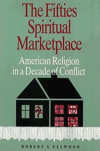 Cover image for The Fifties' Spiritual Marketplace: American Religion in a Decade of Conflict