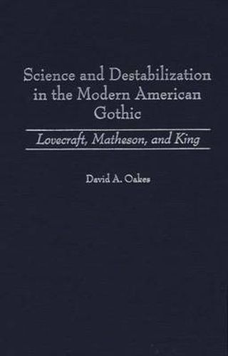 Cover image for Science and Destabilization in the Modern American Gothic: Lovecraft, Matheson, and King