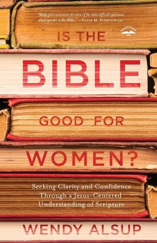 Is the Bible Good for Women?: Finding Clarity and Confidence Through a Jesus-Centered Understanding of Scripture