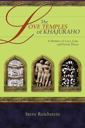 Cover image for The Love Temples of Khajuraho: A Memoir of Love, Lust, and Exotic Places