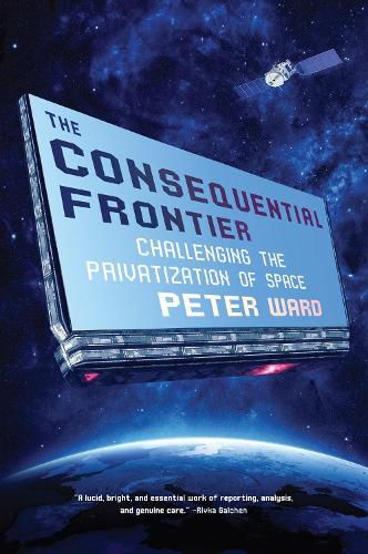 Cover image for The Consequential Frontier: Challenging the Privatization of Space