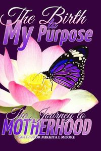 Cover image for The Birth to My Purpose: The Journey to Motherhood