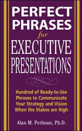 Cover image for Perfect Phrases for Executive Presentations: Hundreds of Ready-to-Use Phrases to Use to Communicate Your Strategy and Vision When the Stakes Are High