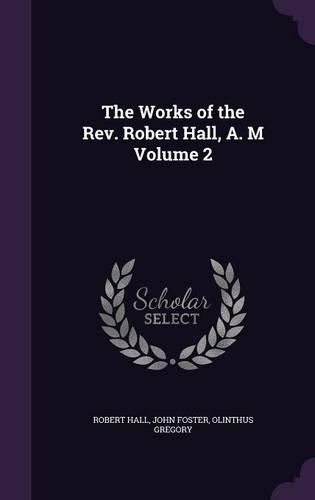 The Works of the REV. Robert Hall, A. M Volume 2