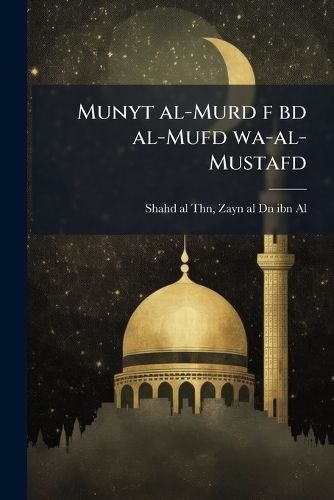 Cover image for Munyt Al-Murd F Bd Al-Mufd Wa-Al-Mustafd