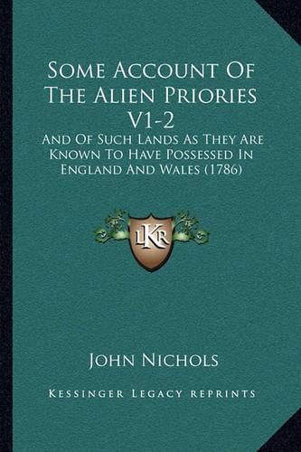Cover image for Some Account of the Alien Priories V1-2: And of Such Lands as They Are Known to Have Possessed in England and Wales (1786)