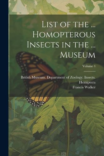 Cover image for List of the ... Homopterous Insects in the ... Museum; Volume 4