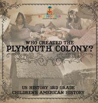 Cover image for Who Created the Plymouth Colony? US History 3rd Grade Children's American History