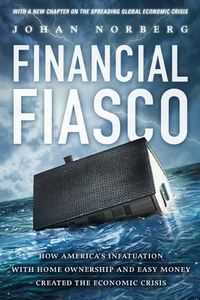 Cover image for Financial Fiasco - America's Infatuation with Home Ownership & Easy Money Created the Economic Crisis