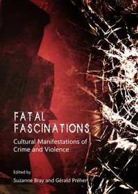 Cover image for Fatal Fascinations: Cultural Manifestations of Crime and Violence