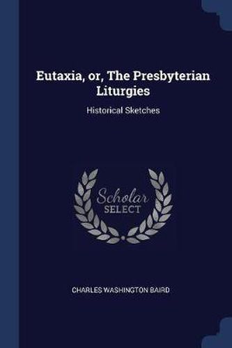 Cover image for Eutaxia, Or, the Presbyterian Liturgies: Historical Sketches