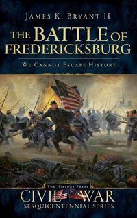 Cover image for The Battle of Fredericksburg: We Cannot Escape History