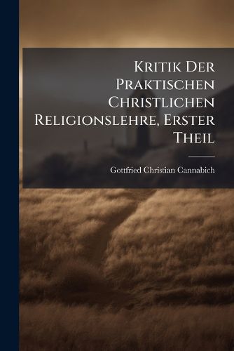 Cover image for Kritik Der Praktischen Christlichen Religionslehre, Volume 1