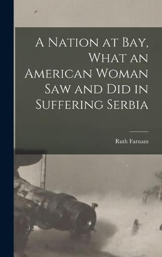 Cover image for A Nation at bay, What an American Woman saw and did in Suffering Serbia