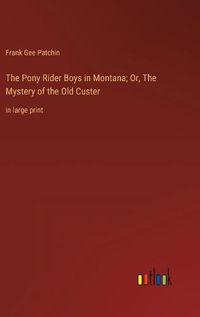 Cover image for The Pony Rider Boys in Montana; Or, The Mystery of the Old Custer