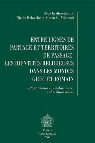 Cover image for Entre Lignes De Partage Et Territoires De Passage: Les Identites Religieuses Dans Les Mondes Grec Et Romain.  Paganismes ,  Judaismes ,  Christianismes