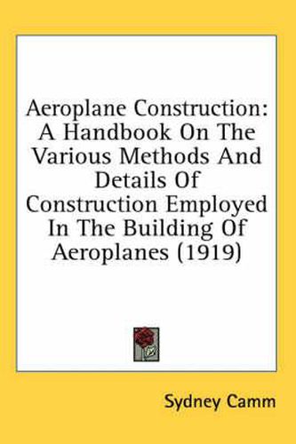 Cover image for Aeroplane Construction: A Handbook on the Various Methods and Details of Construction Employed in the Building of Aeroplanes (1919)