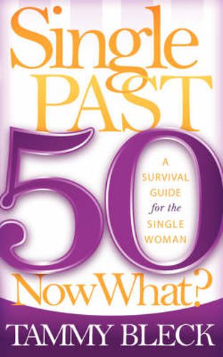 Cover image for Single Past 50 Now What?: A Survival Guide for the Single Woman